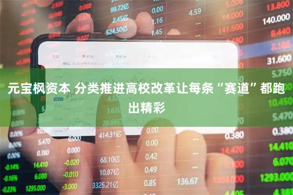 元宝枫资本 分类推进高校改革让每条“赛道”都跑出精彩